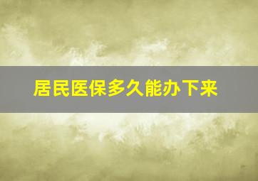 居民医保多久能办下来