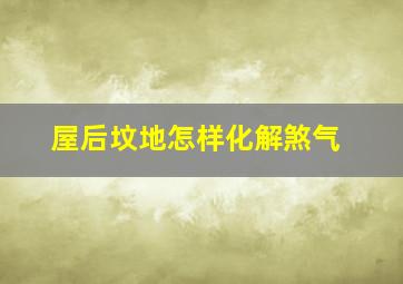 屋后坟地怎样化解煞气