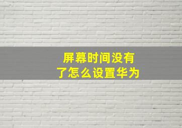 屏幕时间没有了怎么设置华为