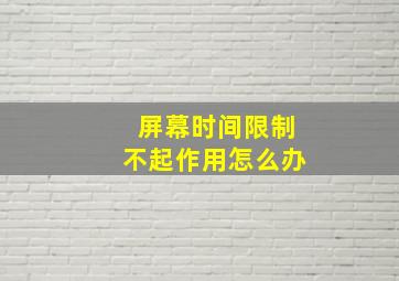 屏幕时间限制不起作用怎么办