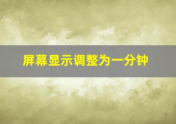 屏幕显示调整为一分钟