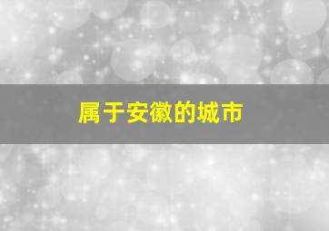 属于安徽的城市