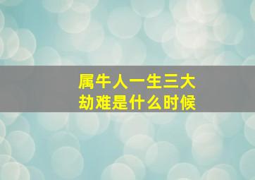 属牛人一生三大劫难是什么时候