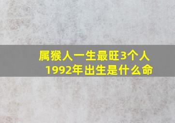 属猴人一生最旺3个人1992年出生是什么命