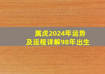 属虎2024年运势及运程详解98年出生