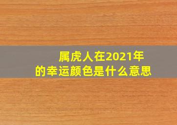 属虎人在2021年的幸运颜色是什么意思