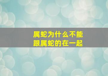 属蛇为什么不能跟属蛇的在一起