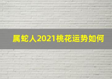 属蛇人2021桃花运势如何