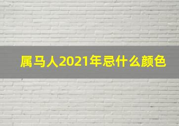 属马人2021年忌什么颜色