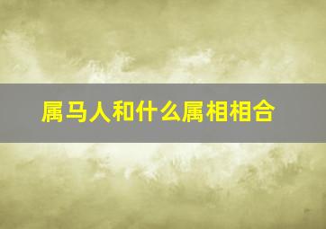 属马人和什么属相相合