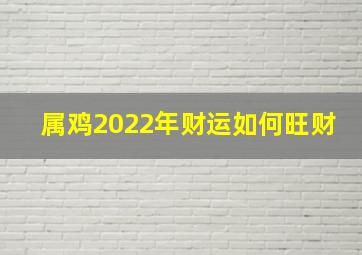 属鸡2022年财运如何旺财