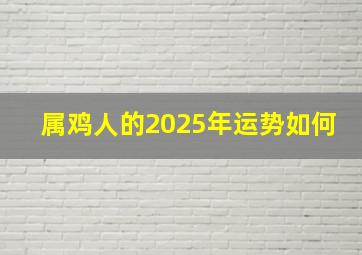 属鸡人的2025年运势如何