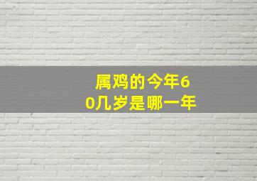 属鸡的今年60几岁是哪一年