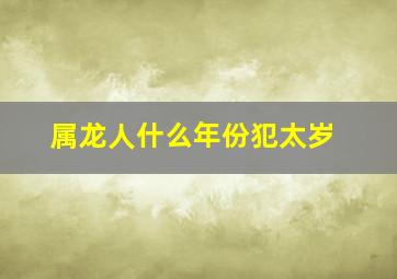 属龙人什么年份犯太岁