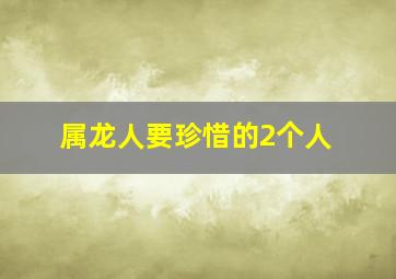 属龙人要珍惜的2个人