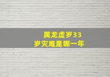 属龙虚岁33岁灾难是哪一年