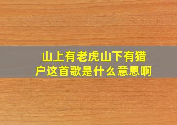 山上有老虎山下有猎户这首歌是什么意思啊