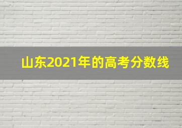 山东2021年的高考分数线