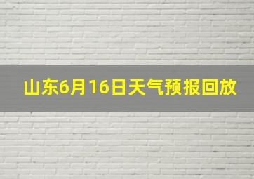 山东6月16日天气预报回放