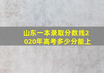 山东一本录取分数线2020年高考多少分能上