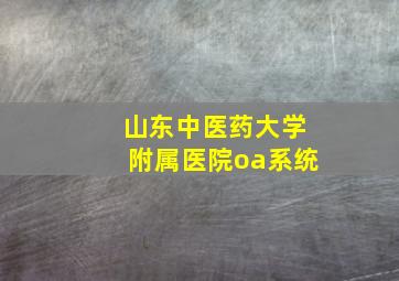 山东中医药大学附属医院oa系统