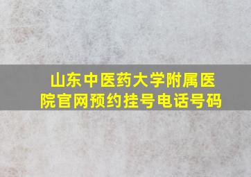 山东中医药大学附属医院官网预约挂号电话号码