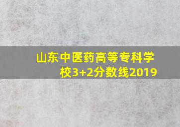 山东中医药高等专科学校3+2分数线2019