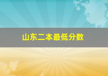 山东二本最低分数