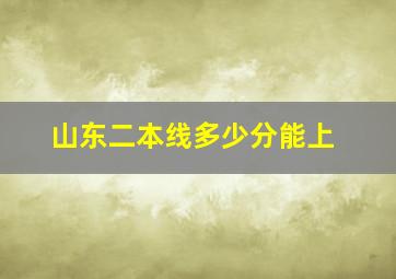 山东二本线多少分能上