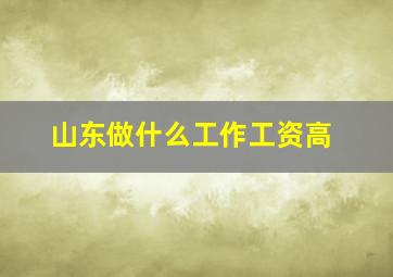 山东做什么工作工资高