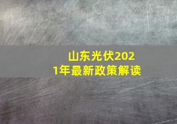 山东光伏2021年最新政策解读