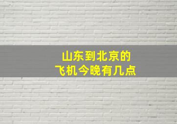 山东到北京的飞机今晚有几点