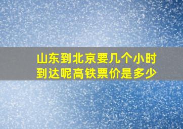 山东到北京要几个小时到达呢高铁票价是多少