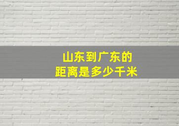 山东到广东的距离是多少千米