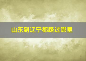 山东到辽宁都路过哪里