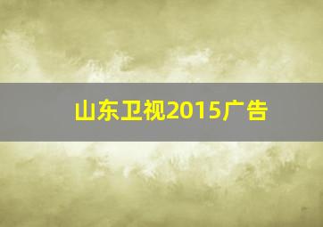 山东卫视2015广告