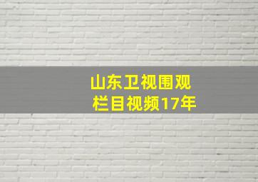 山东卫视围观栏目视频17年