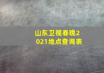 山东卫视春晚2021地点查询表