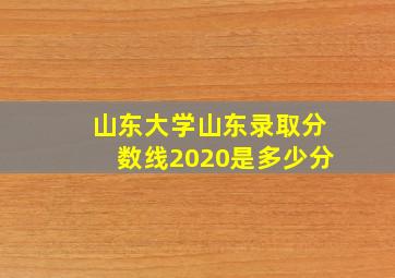 山东大学山东录取分数线2020是多少分