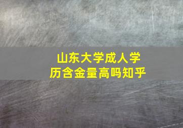 山东大学成人学历含金量高吗知乎