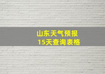 山东天气预报15天查询表格