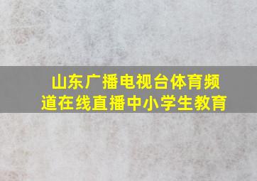 山东广播电视台体育频道在线直播中小学生教育