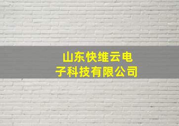 山东快维云电子科技有限公司