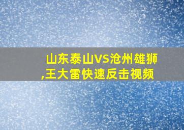 山东泰山VS沧州雄狮,王大雷快速反击视频