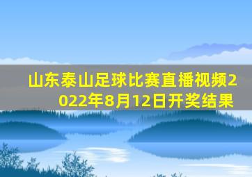 山东泰山足球比赛直播视频2022年8月12日开奖结果