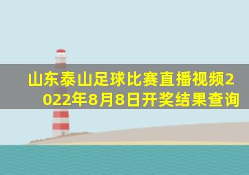 山东泰山足球比赛直播视频2022年8月8日开奖结果查询