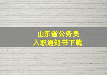 山东省公务员入职通知书下载