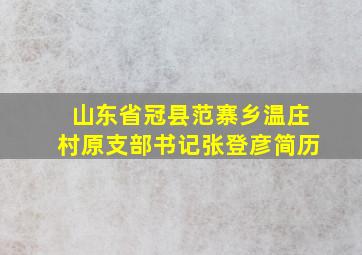 山东省冠县范寨乡温庄村原支部书记张登彦简历