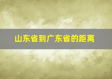 山东省到广东省的距离