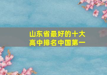 山东省最好的十大高中排名中国第一